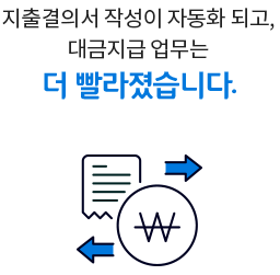 지출결의서 작성이 자동화 되고, 대금지급 업무는 더 빨라졌습니다.